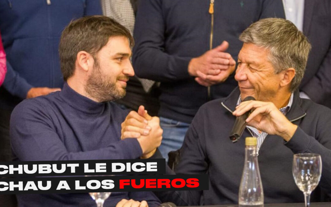 CHUBUT SE CONVIRTIÓ EN LA PRIMERA PROVINCIA EN ELIMINAR LOS FUEROS