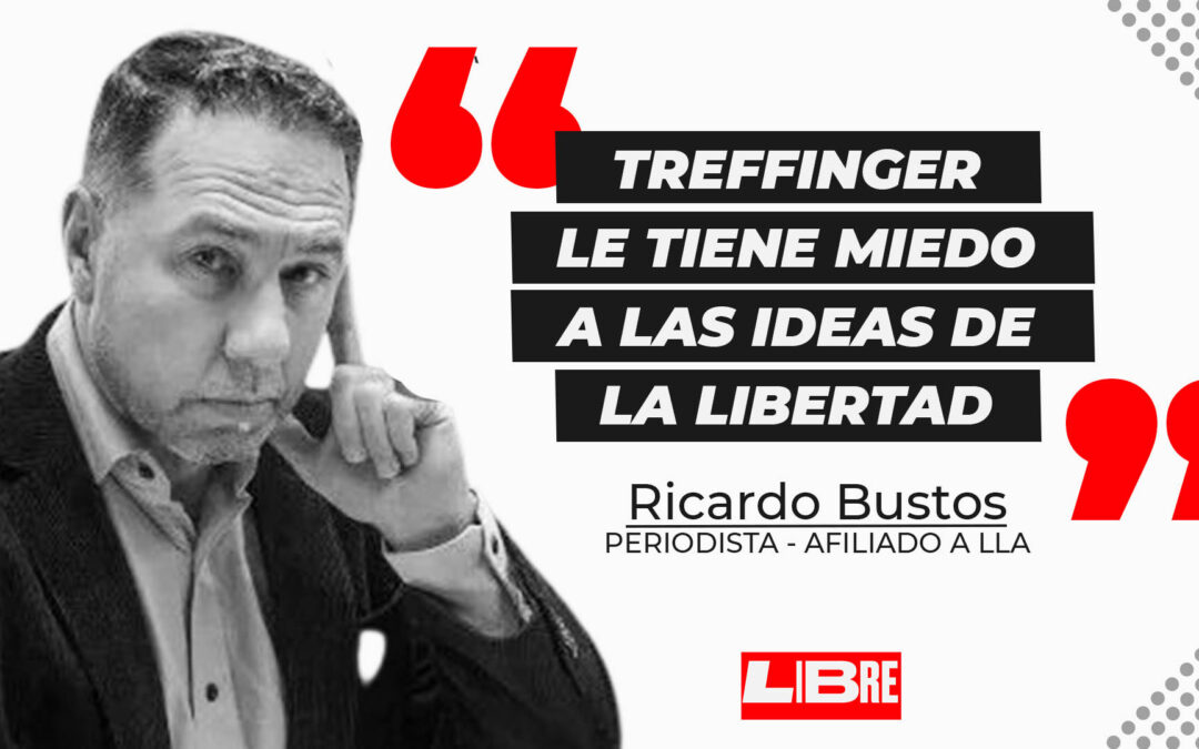 “TREFFINGER LE TIENE MIEDO A LAS IDEAS DE LA LIBERTAD”: DURO CUESTIONAMIENTO DE RICARDO BUSTOS
